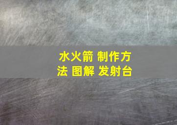 水火箭 制作方法 图解 发射台